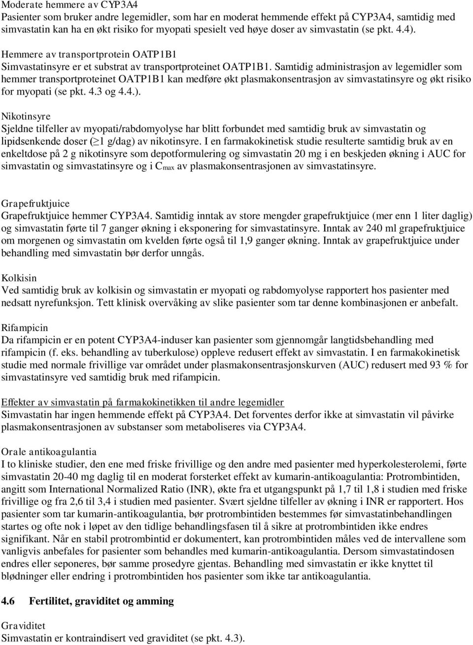 Samtidig administrasjon av legemidler som hemmer transportproteinet OATP1B1 kan medføre økt plasmakonsentrasjon av simvastatinsyre og økt risiko for myopati (se pkt. 4.3 og 4.4.).