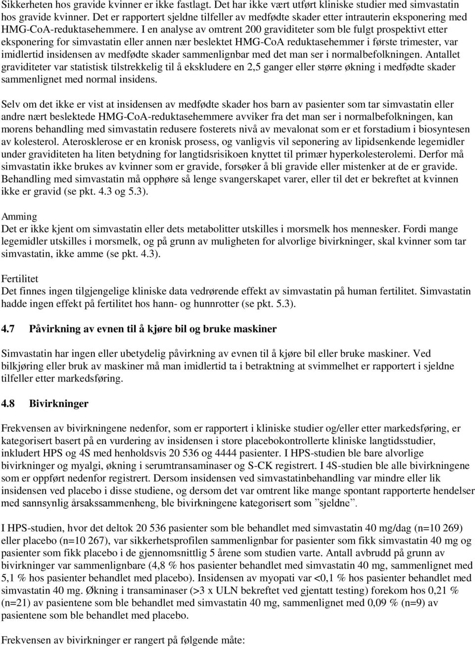 I en analyse av omtrent 200 graviditeter som ble fulgt prospektivt etter eksponering for simvastatin eller annen nær beslektet HMG-CoA reduktasehemmer i første trimester, var imidlertid insidensen av