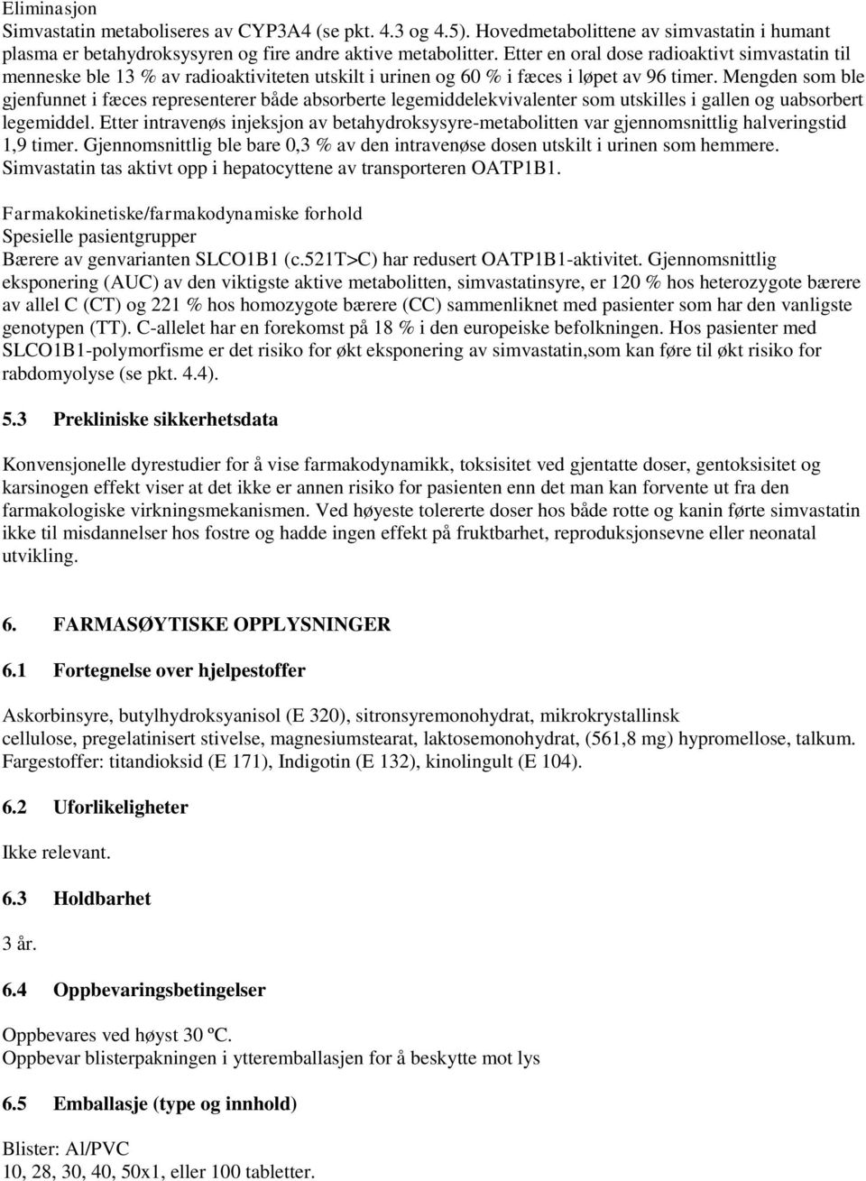 Mengden som ble gjenfunnet i fæces representerer både absorberte legemiddelekvivalenter som utskilles i gallen og uabsorbert legemiddel.