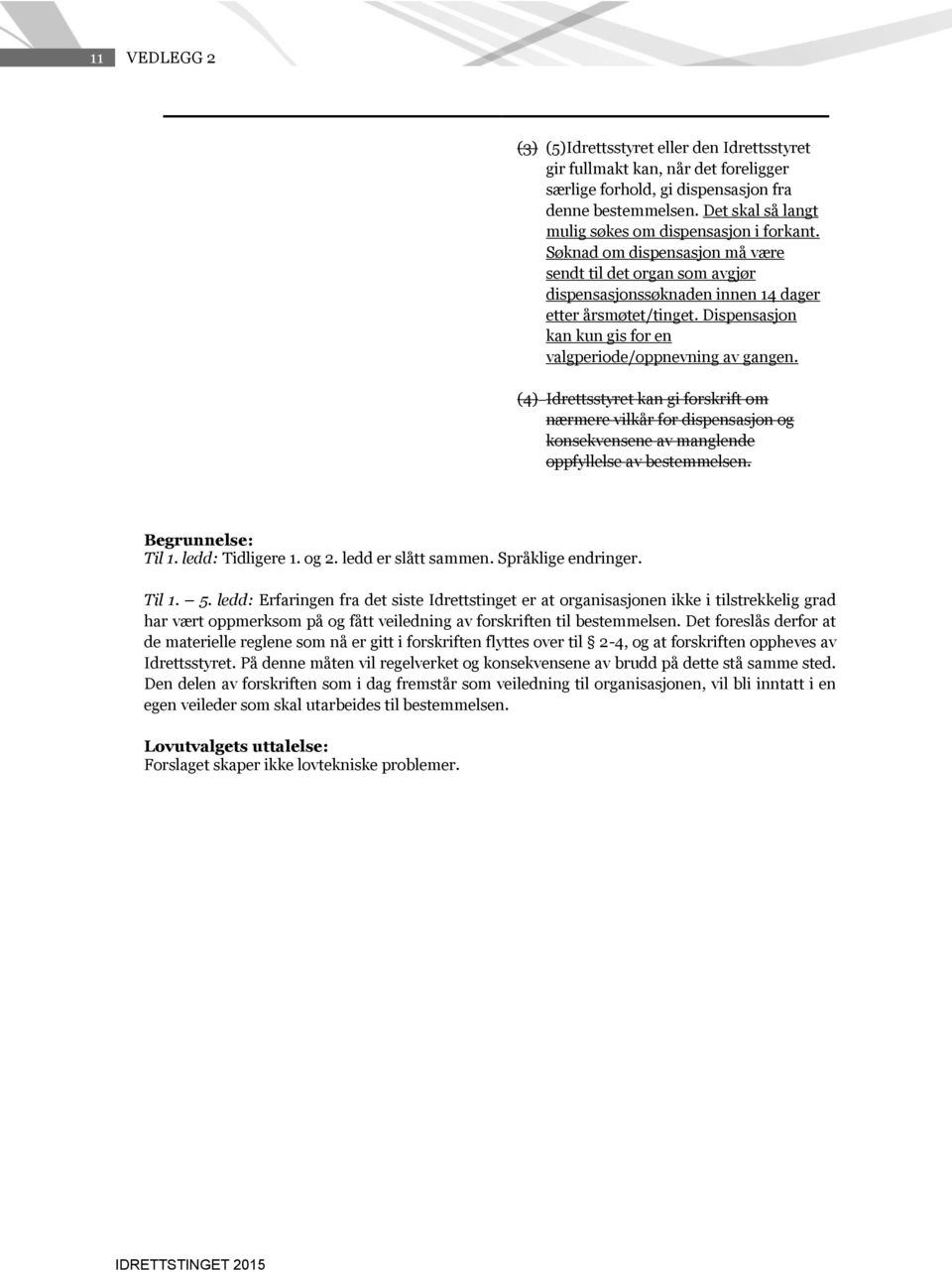 Dispensasjon kan kun gis for en valgperiode/oppnevning av gangen. (4) Idrettsstyret kan gi forskrift om nærmere vilkår for dispensasjon og konsekvensene av manglende oppfyllelse av bestemmelsen.