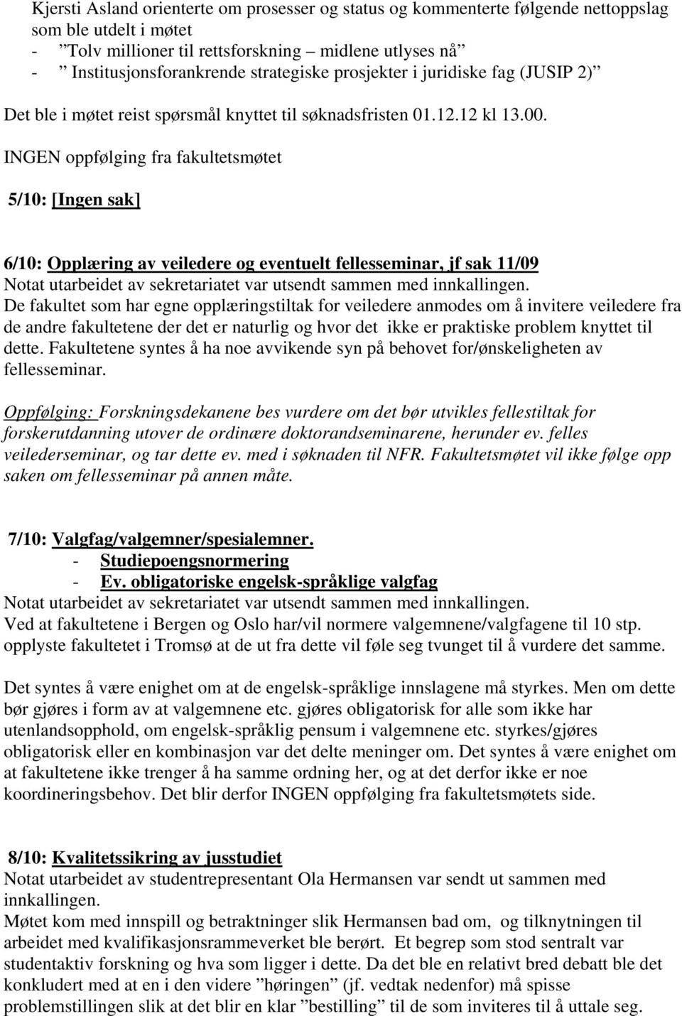 INGEN oppfølging fra fakultetsmøtet 5/10: [Ingen sak] 6/10: Opplæring av veiledere og eventuelt fellesseminar, jf sak 11/09 De fakultet som har egne opplæringstiltak for veiledere anmodes om å