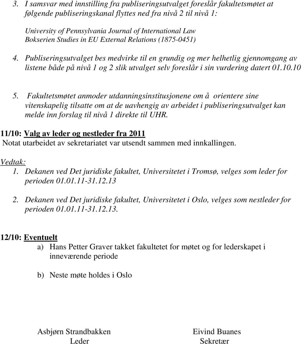 Publiseringsutvalget bes medvirke til en grundig og mer helhetlig gjennomgang av listene både på nivå 1 og 2 slik utvalget selv foreslår i sin vurdering datert 01.10.10 5.