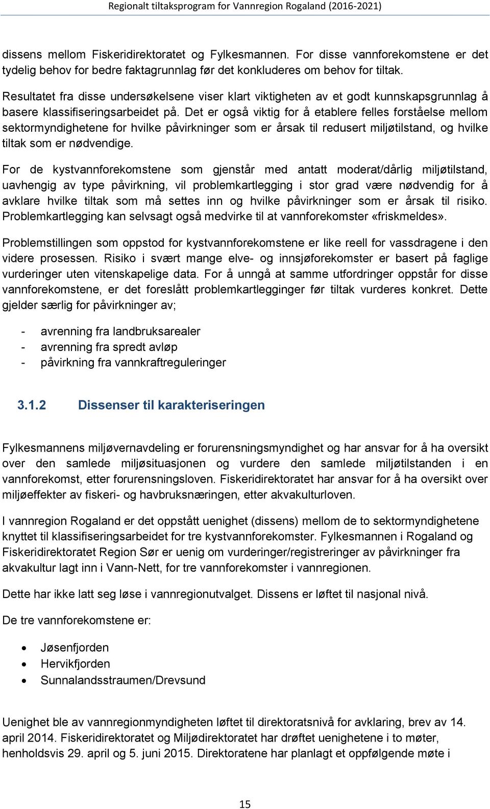 Det er også viktig for å etablere felles forståelse mellom sektormyndighetene for hvilke påvirkninger som er årsak til redusert miljøtilstand, og hvilke tiltak som er nødvendige.