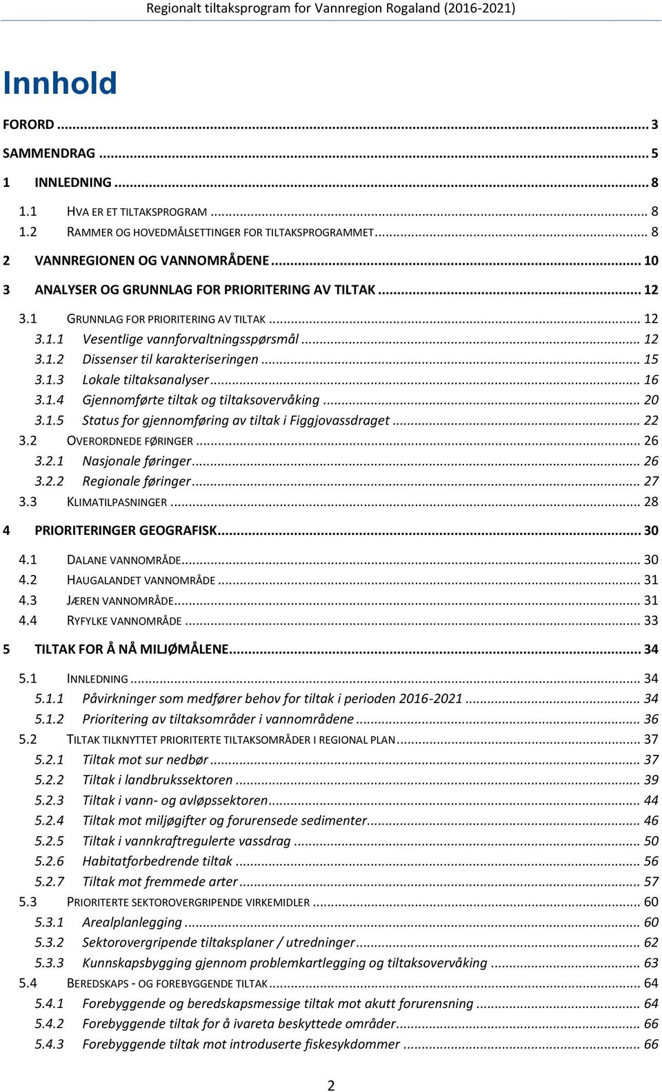 1.3 Lokale tiltaksanalyser... 16 3.1.4 Gjennomførte tiltak og tiltaksovervåking... 20 3.1.5 Status for gjennomføring av tiltak i Figgjovassdraget... 22 3.2 OVERORDNEDE FØRINGER... 26 3.2.1 Nasjonale føringer.