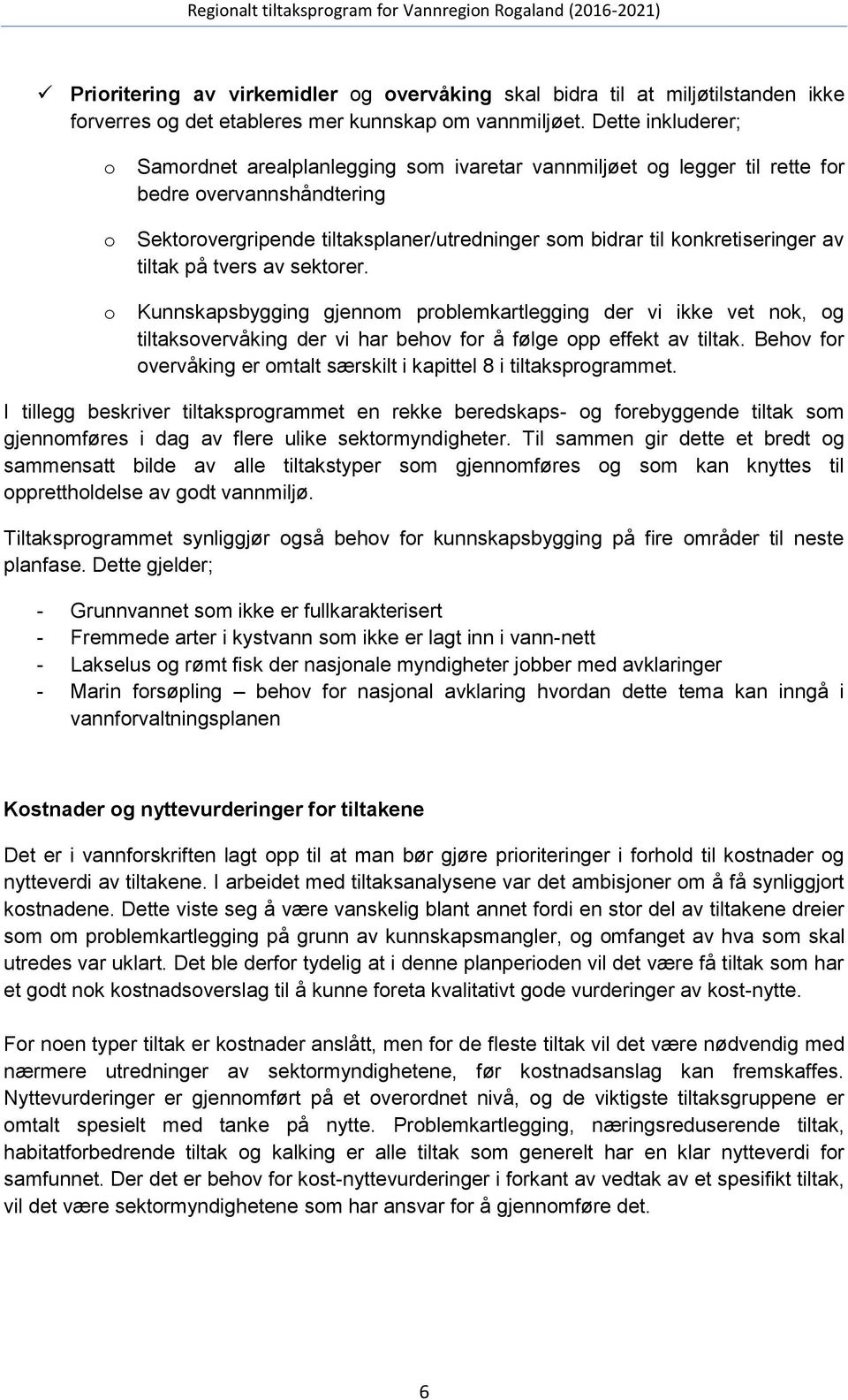 konkretiseringer av tiltak på tvers av sektorer. Kunnskapsbygging gjennom problemkartlegging der vi ikke vet nok, og tiltaksovervåking der vi har behov for å følge opp effekt av tiltak.