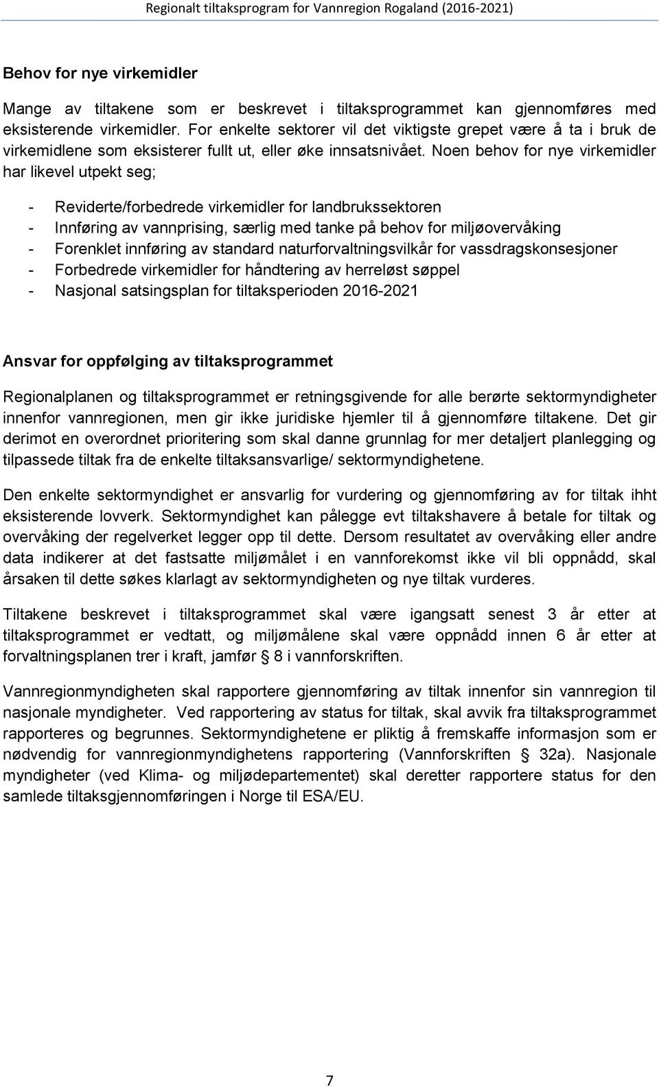 Noen behov for nye virkemidler har likevel utpekt seg; - Reviderte/forbedrede virkemidler for landbrukssektoren - Innføring av vannprising, særlig med tanke på behov for miljøovervåking - Forenklet