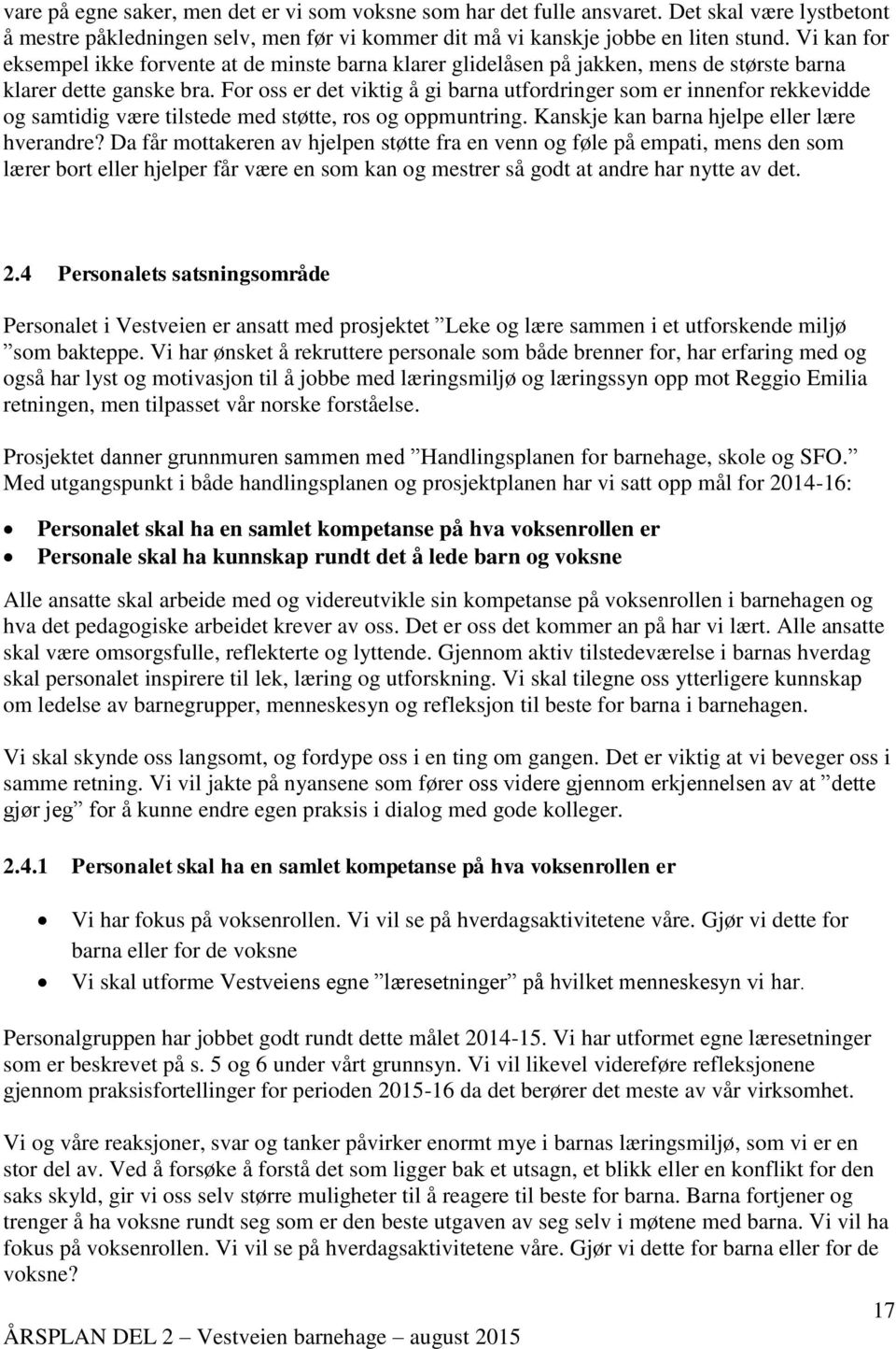 For oss er det viktig å gi barna utfordringer som er innenfor rekkevidde og samtidig være tilstede med støtte, ros og oppmuntring. Kanskje kan barna hjelpe eller lære hverandre?