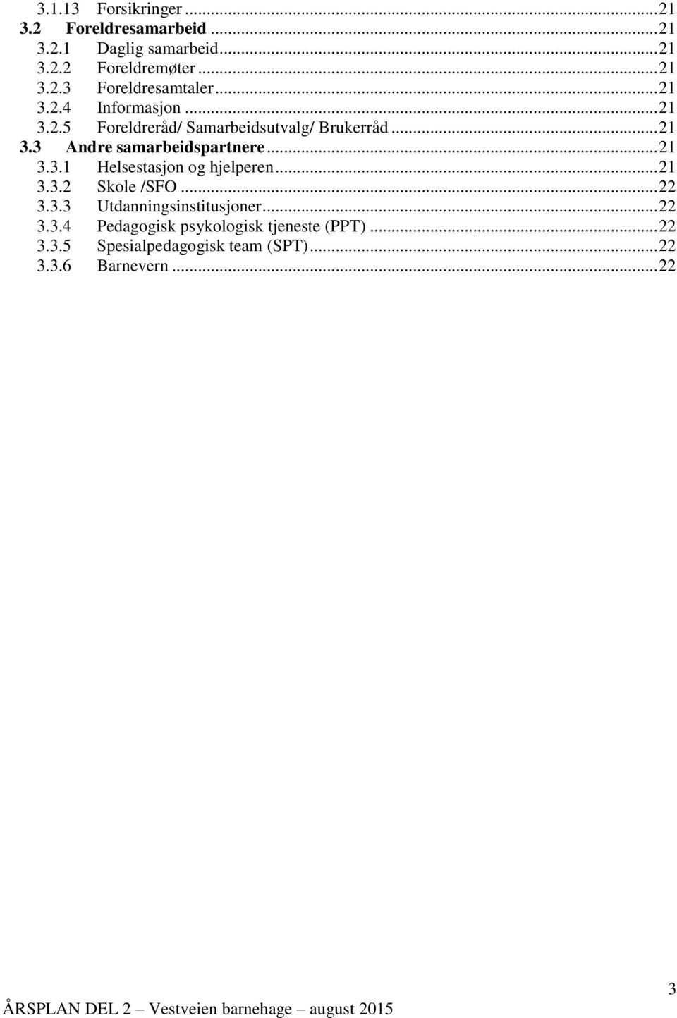 .. 21 3.3.1 Helsestasjon og hjelperen... 21 3.3.2 Skole /SFO... 22 3.3.3 Utdanningsinstitusjoner... 22 3.3.4 Pedagogisk psykologisk tjeneste (PPT).