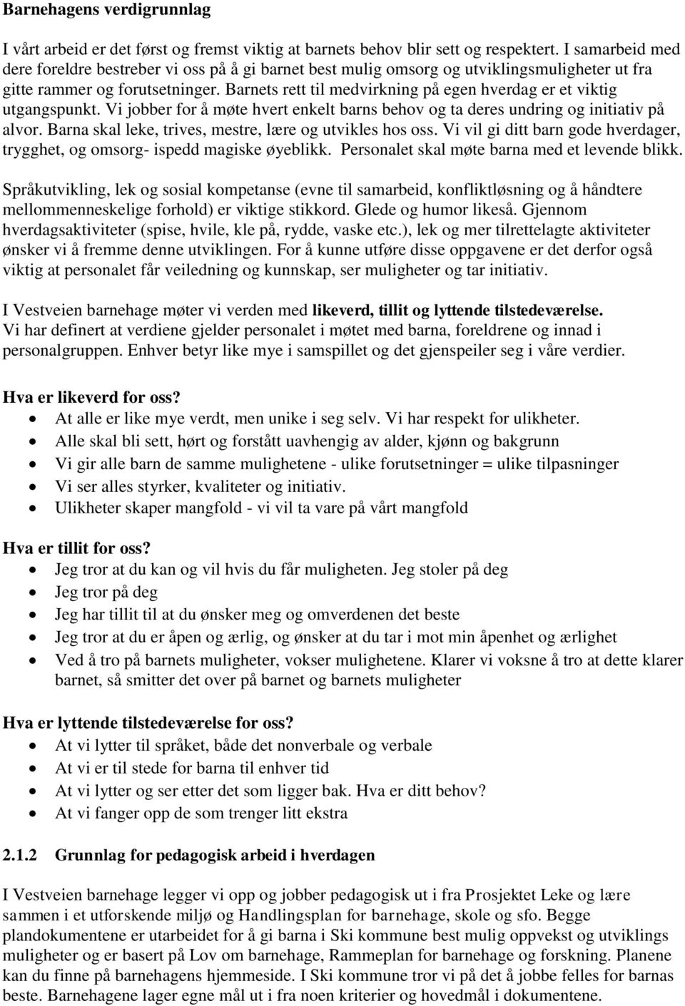 Barnets rett til medvirkning på egen hverdag er et viktig utgangspunkt. Vi jobber for å møte hvert enkelt barns behov og ta deres undring og initiativ på alvor.