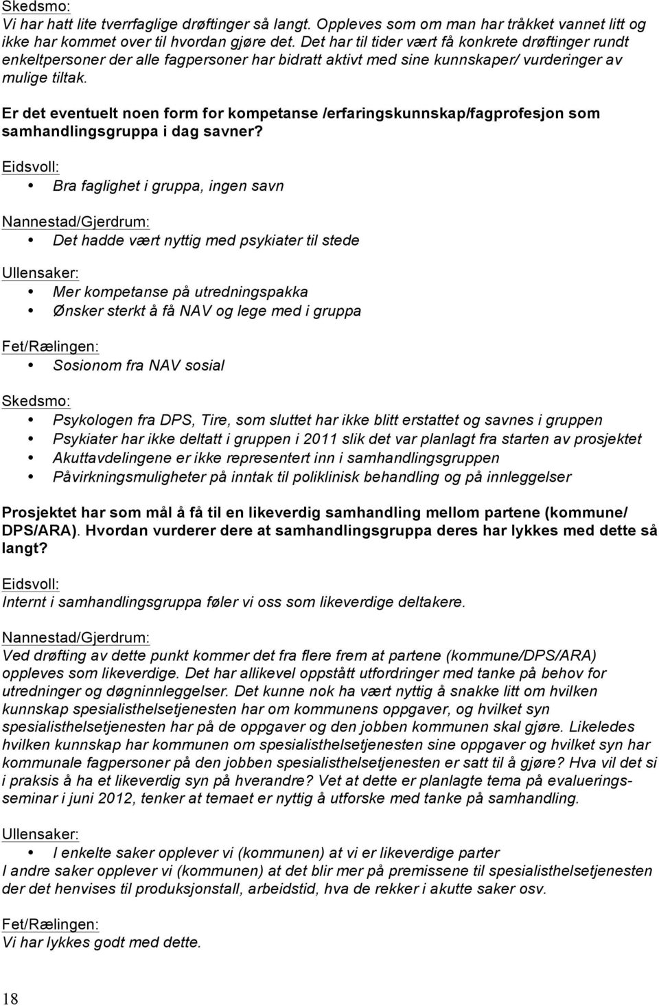 Er det eventuelt noen form for kompetanse /erfaringskunnskap/fagprofesjon som samhandlingsgruppa i dag savner?