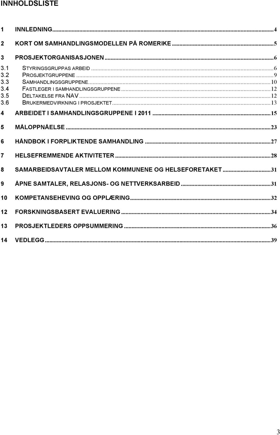 .. 13 4 ARBEIDET I SAMHANDLINGSGRUPPENE I 2011... 15 5 MÅLOPPNÅELSE... 23 6 HÅNDBOK I FORPLIKTENDE SAMHANDLING... 27 7 HELSEFREMMENDE AKTIVITETER.