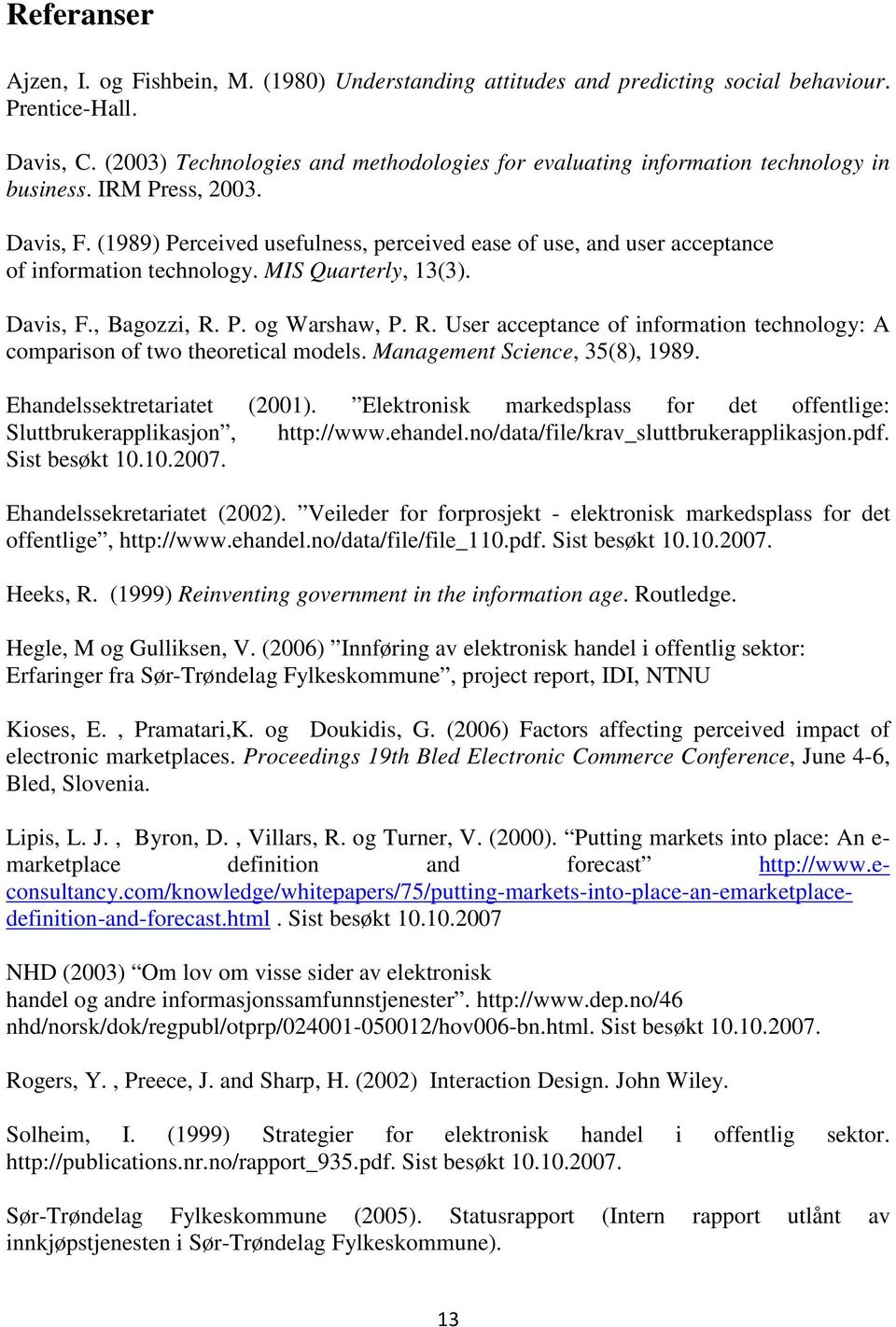 (1989) Perceived usefulness, perceived ease of use, and user acceptance of information technology. MIS Quarterly, 13(3). Davis, F., Bagozzi, R.