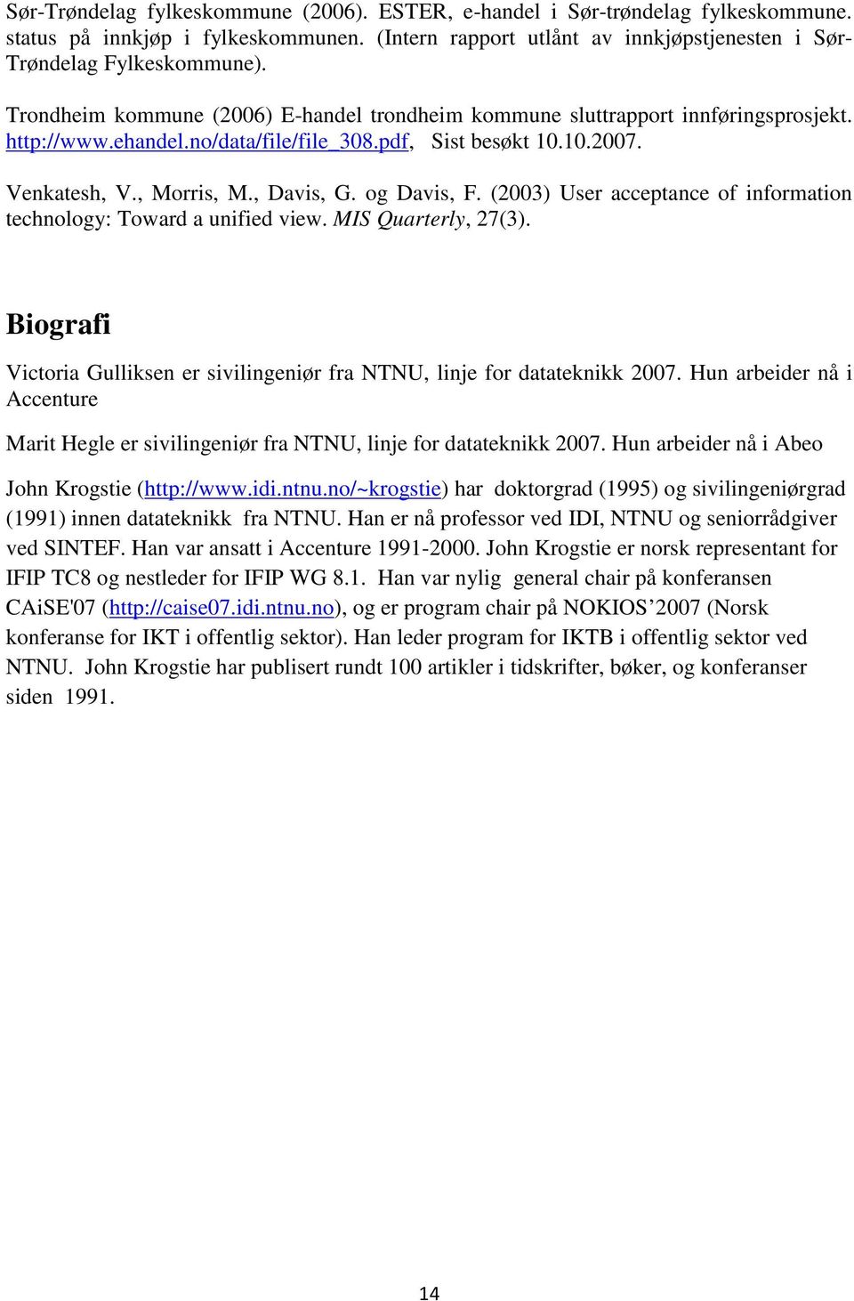 og Davis, F. (2003) User acceptance of information technology: Toward a unified view. MIS Quarterly, 27(3). Biografi Victoria Gulliksen er sivilingeniør fra NTNU, linje for datateknikk 2007.