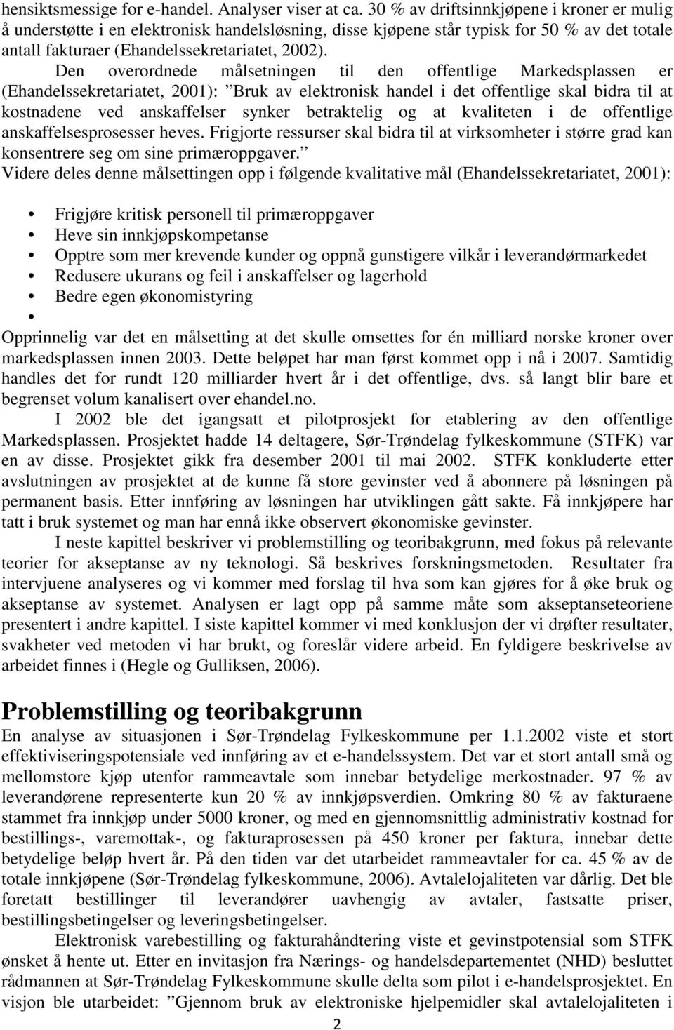 Den overordnede målsetningen til den offentlige Markedsplassen er (Ehandelssekretariatet, 2001): Bruk av elektronisk handel i det offentlige skal bidra til at kostnadene ved anskaffelser synker