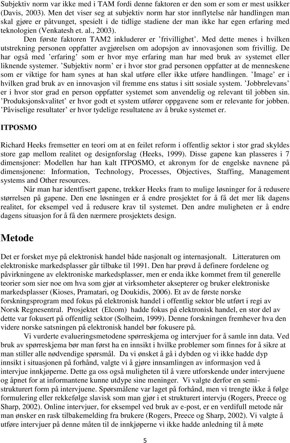 , 2003). Den første faktoren TAM2 inkluderer er frivillighet. Med dette menes i hvilken utstrekning personen oppfatter avgjørelsen om adopsjon av innovasjonen som frivillig.