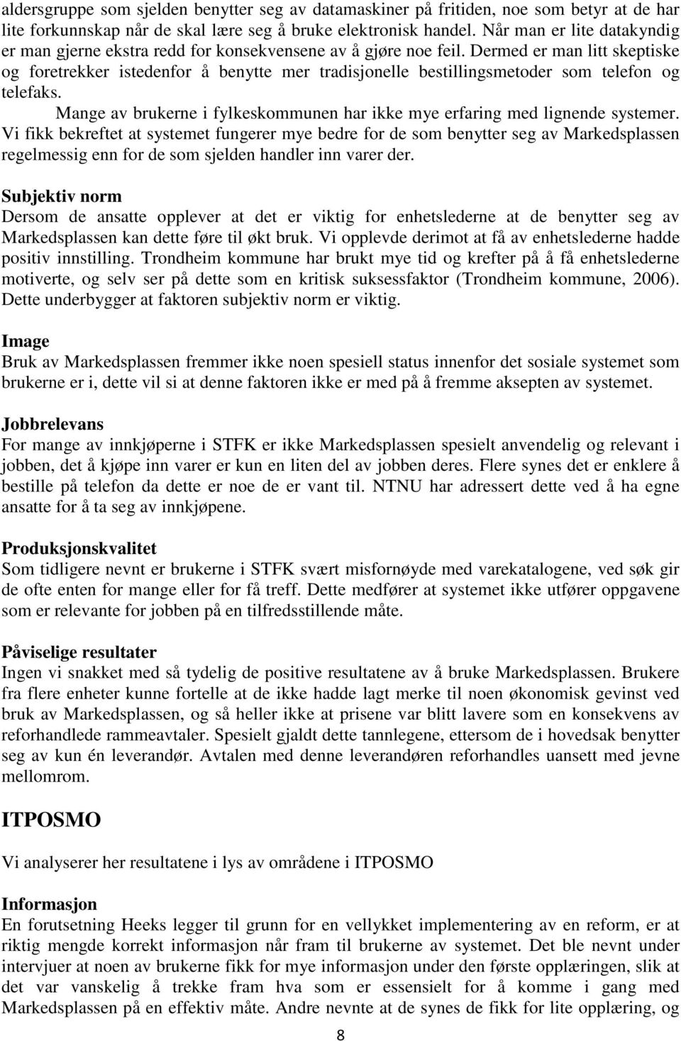 Dermed er man litt skeptiske og foretrekker istedenfor å benytte mer tradisjonelle bestillingsmetoder som telefon og telefaks.