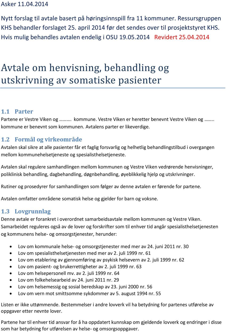 Vestre Viken er heretter benevnt Vestre Viken og.. kommune er benevnt som kommunen. Avtalens parter er likeverdige. 1.