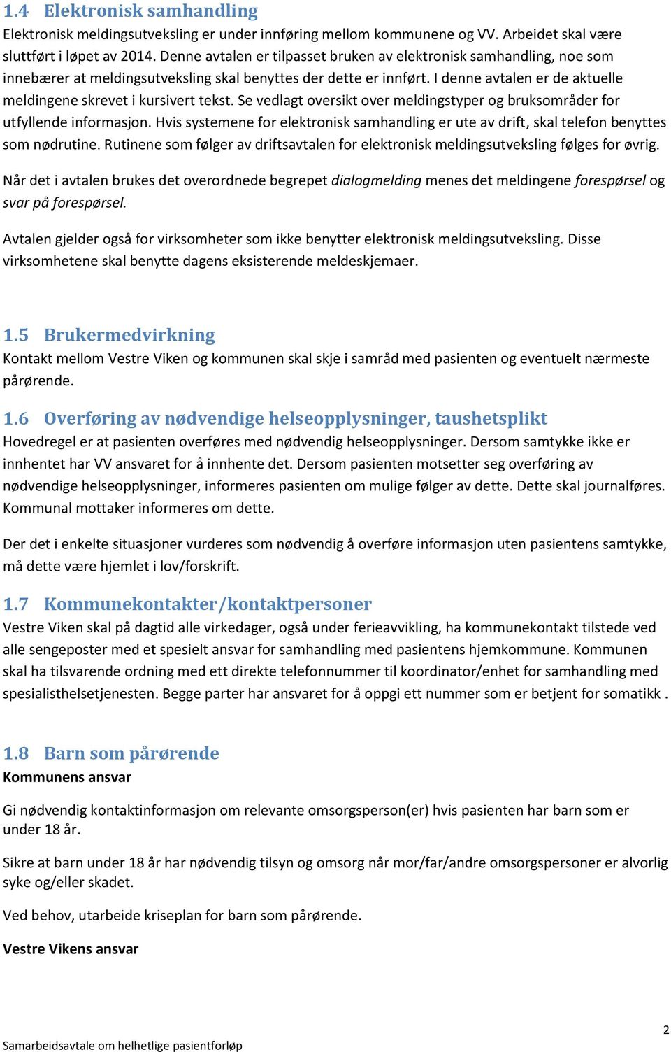 I denne avtalen er de aktuelle meldingene skrevet i kursivert tekst. Se vedlagt oversikt over meldingstyper og bruksområder for utfyllende informasjon.