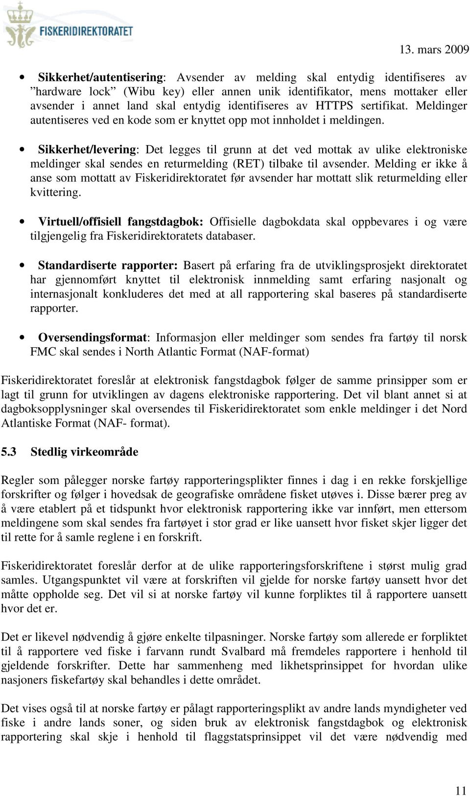 Sikkerhet/levering: Det legges til grunn at det ved mottak av ulike elektroniske meldinger skal sendes en returmelding (RET) tilbake til avsender.