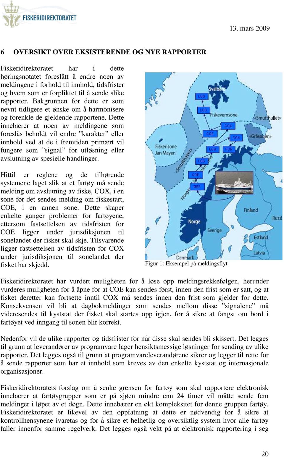 Dette innebærer at noen av meldingene som foreslås beholdt vil endre karakter eller innhold ved at de i fremtiden primært vil fungere som signal for utløsning eller avslutning av spesielle handlinger.