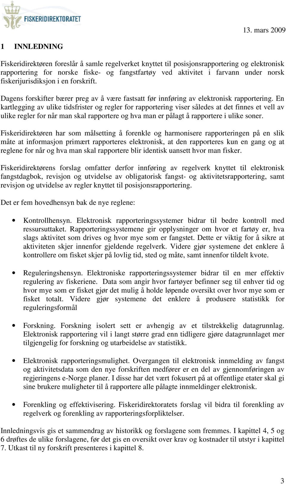 En kartlegging av ulike tidsfrister og regler for rapportering viser således at det finnes et vell av ulike regler for når man skal rapportere og hva man er pålagt å rapportere i ulike soner.