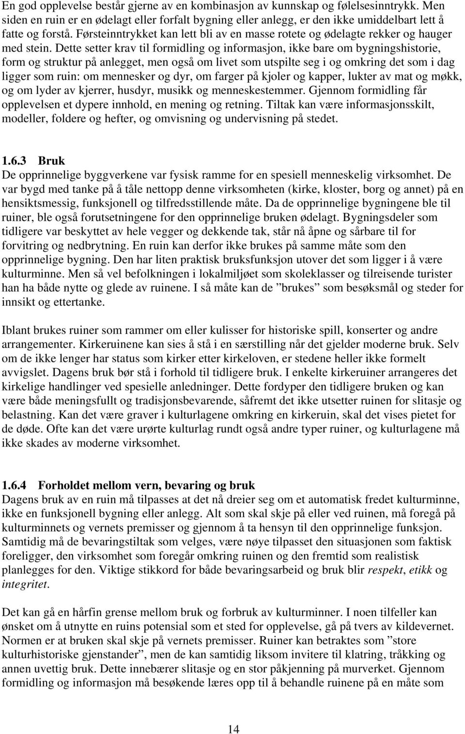 Dette setter krav til formidling og informasjon, ikke bare om bygningshistorie, form og struktur på anlegget, men også om livet som utspilte seg i og omkring det som i dag ligger som ruin: om