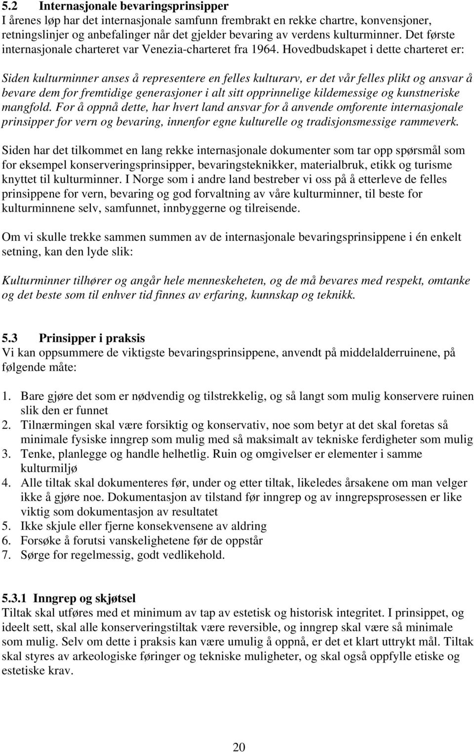 Hovedbudskapet i dette charteret er: Siden kulturminner anses å representere en felles kulturarv, er det vår felles plikt og ansvar å bevare dem for fremtidige generasjoner i alt sitt opprinnelige