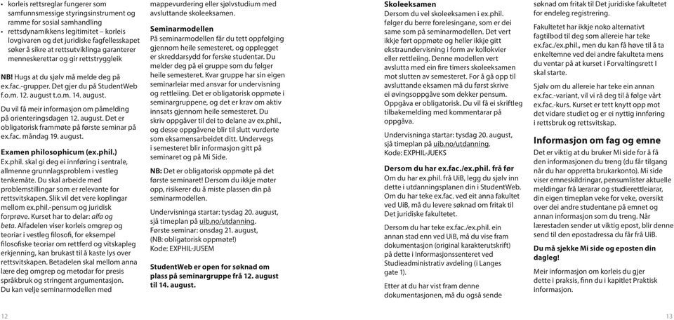 t.o.m. 14. august. Du vil få meir informasjon om påmelding på orienteringsdagen 12. august. Det er obligatorisk frammøte på første seminar på ex.fac. måndag 19. august. Examen philosophicum (ex.phil.) Ex.