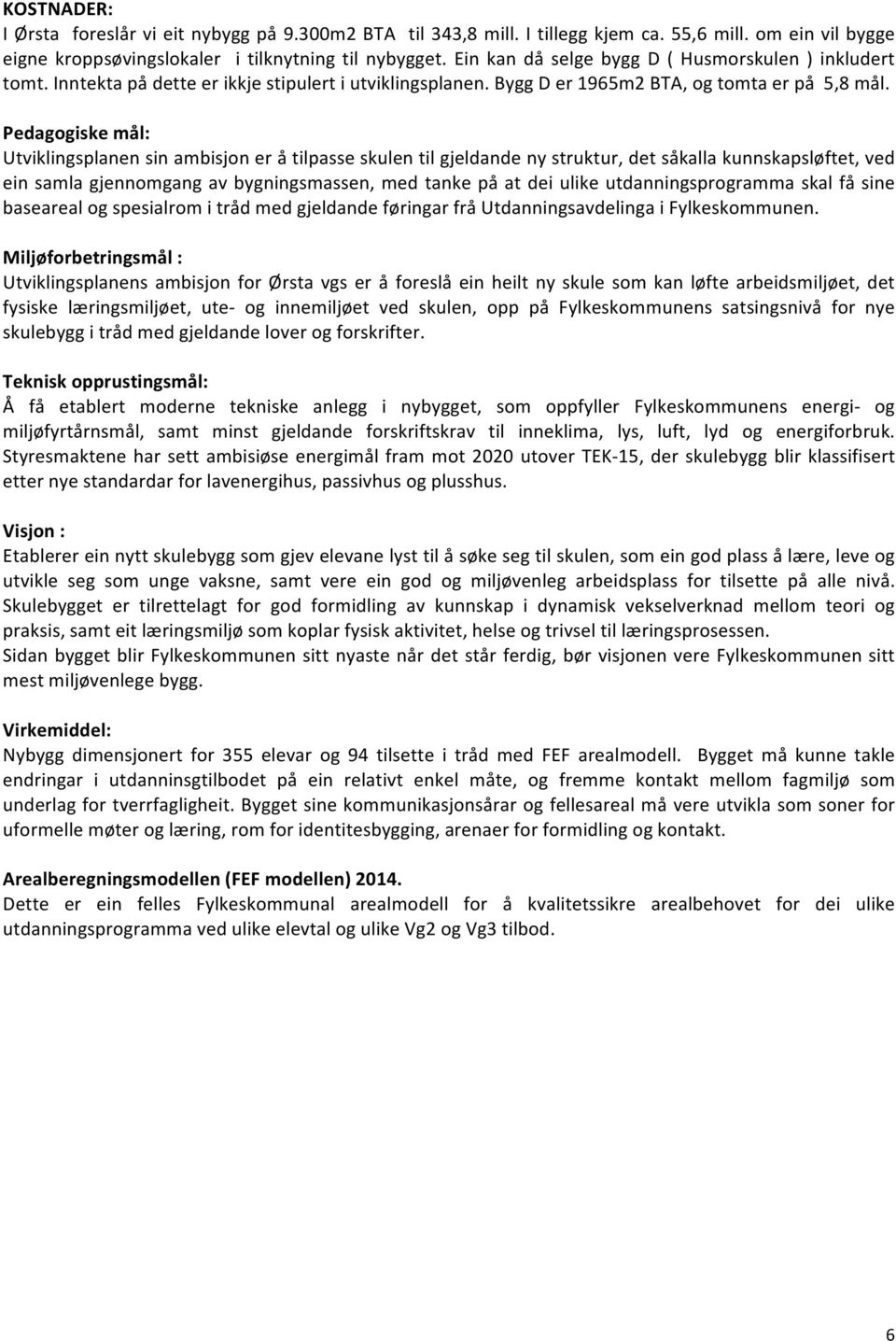 Pedagogiske mål: Utviklingsplanen sin ambisjon er å tilpasse skulen til gjeldande ny struktur, det såkalla kunnskapsløftet, ved ein samla gjennomgang av bygningsmassen, med tanke på at dei ulike