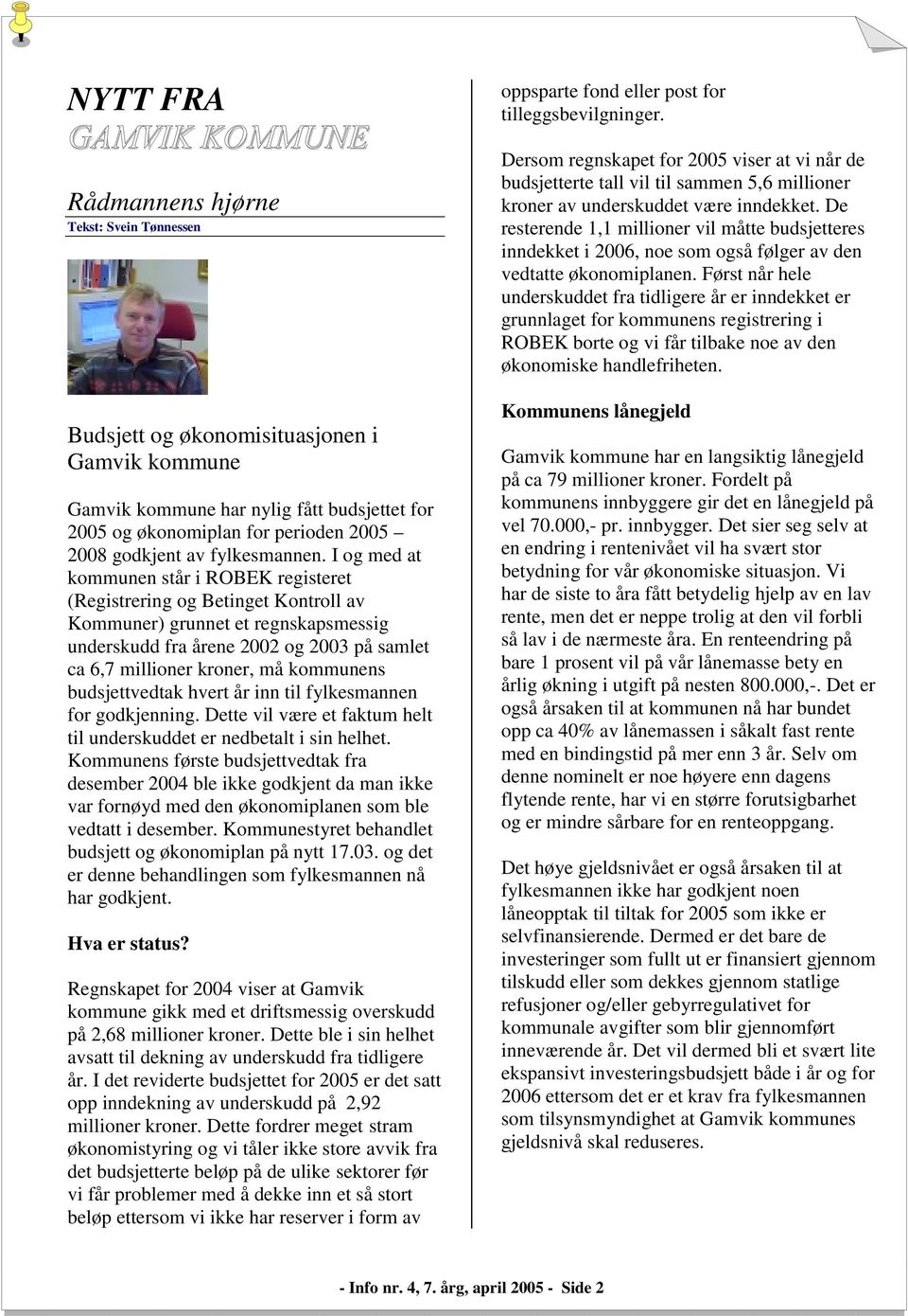 I og med at kommunen står i ROBEK registeret (Registrering og Betinget Kontroll av Kommuner) grunnet et regnskapsmessig underskudd fra årene 2002 og 2003 på samlet ca 6,7 millioner kroner, må