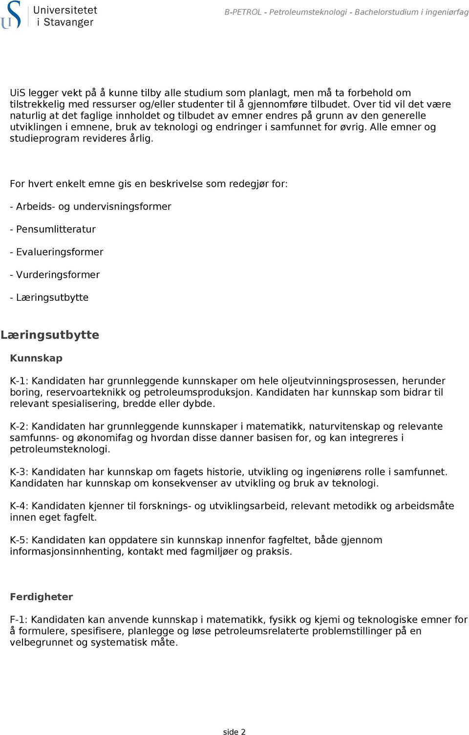 Over tid vil det være naturlig at det faglige innholdet og tilbudet av emner endres på grunn av den generelle utviklingen i emnene, bruk av teknologi og endringer i samfunnet for øvrig.