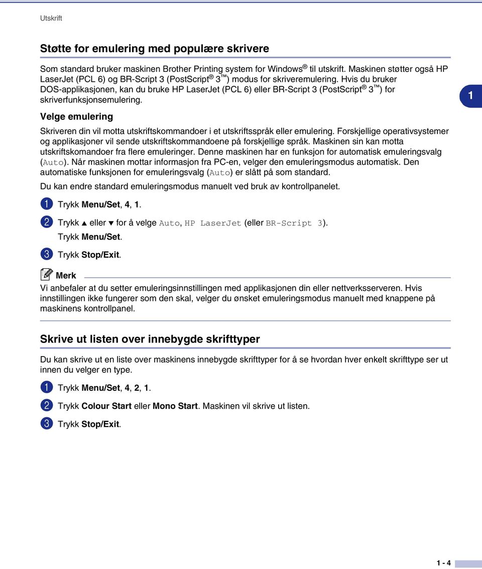 Hvis du bruker DOS-applikasjonen, kan du bruke HP LaserJet (PCL 6) eller BR-Script 3 (PostScript 3 ) for skriverfunksjonsemulering.