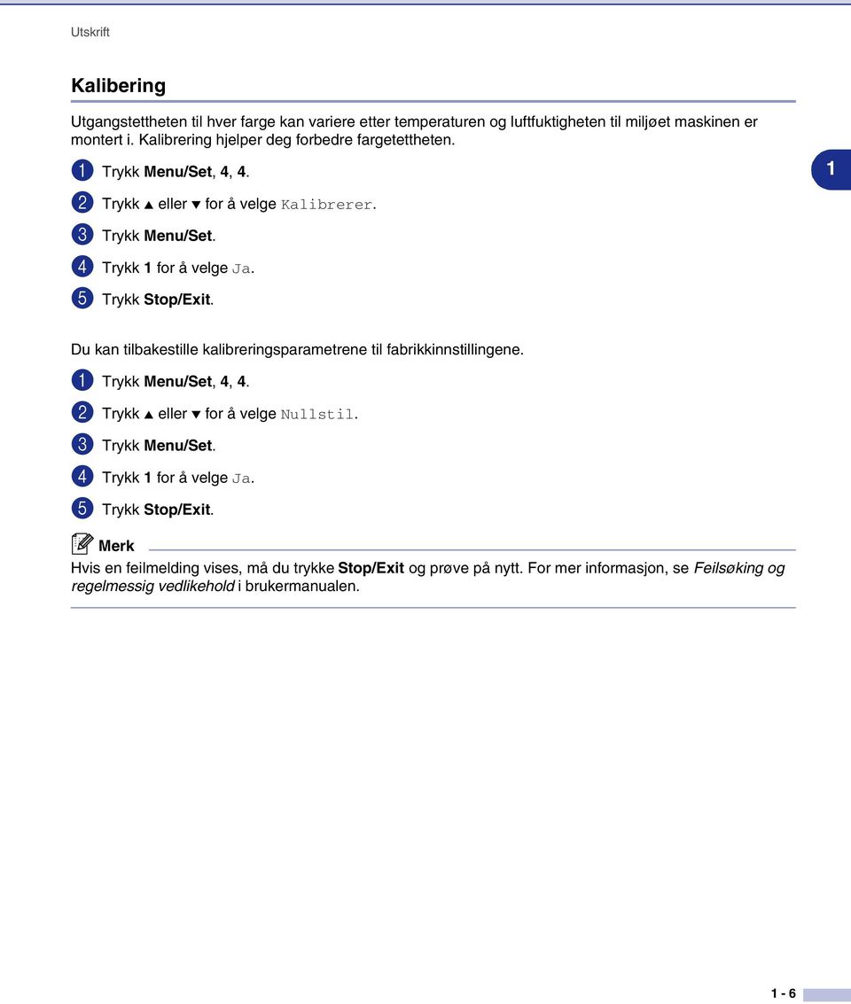 5 Trykk Stop/Exit. 1 Du kan tilbakestille kalibreringsparametrene til fabrikkinnstillingene. 1 Trykk Menu/Set, 4, 4. 2 Trykk eller for å velge Nullstil.