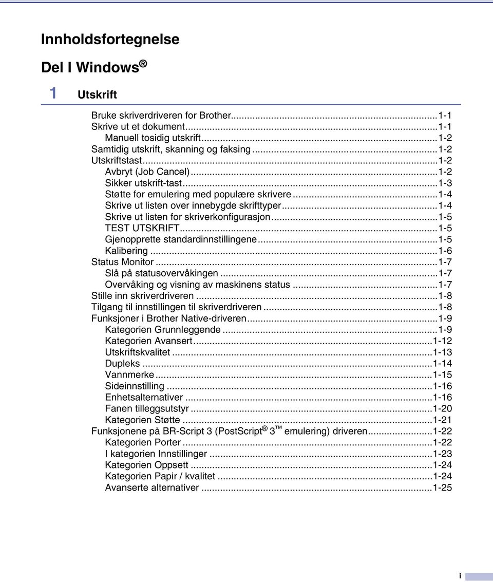 ..1-4 Skrive ut listen for skriverkonfigurasjon...1-5 TEST UTSKRIFT...1-5 Gjenopprette standardinnstillingene...1-5 Kalibering...1-6 Status Monitor...1-7 Slå på statusovervåkingen.