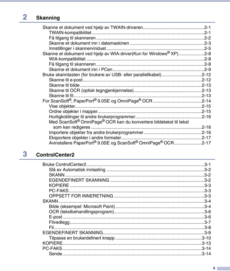 ..2-9 Bruke skanntasten (for brukere av USB- eller parallellkabel)...2-12 Skanne til e-post...2-12 Skanne til bilde...2-13 Skanne til OCR (optisk tegngjenkjennelse)...2-13 Skanne til fil.