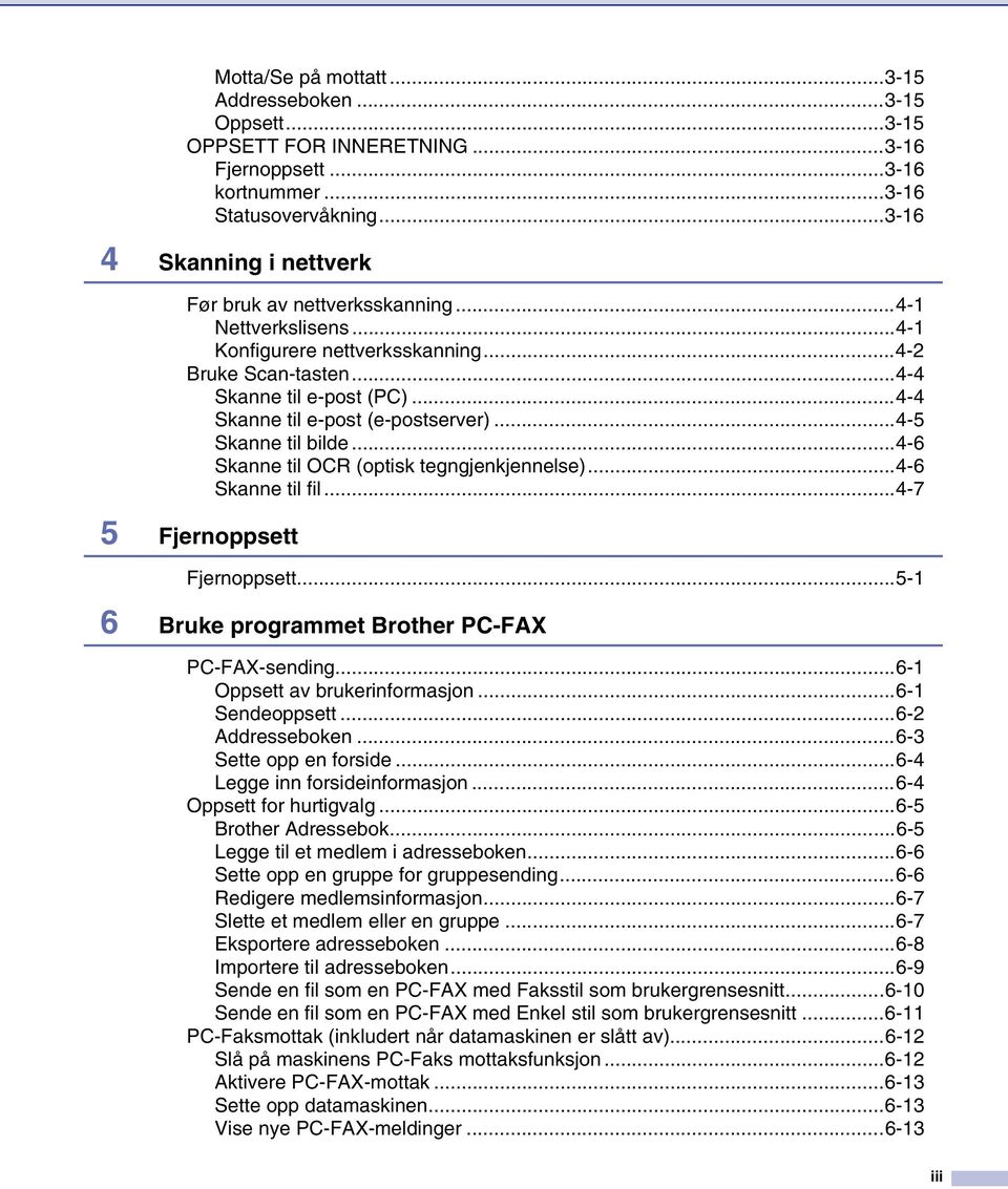 ..4-4 Skanne til e-post (e-postserver)...4-5 Skanne til bilde...4-6 Skanne til OCR (optisk tegngjenkjennelse)...4-6 Skanne til fil...4-7 5 Fjernoppsett Fjernoppsett.