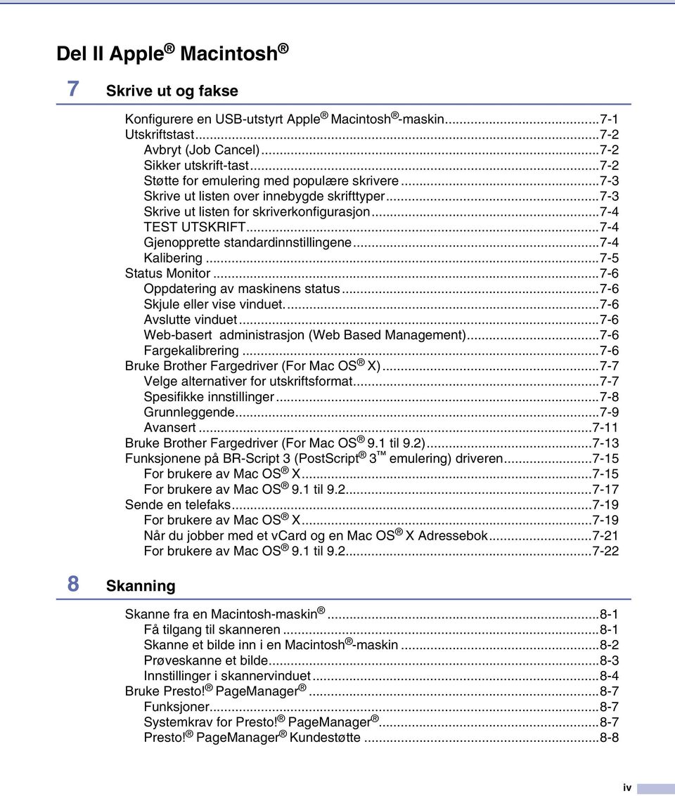 ..7-4 Gjenopprette standardinnstillingene...7-4 Kalibering...7-5 Status Monitor...7-6 Oppdatering av maskinens status...7-6 Skjule eller vise vinduet...7-6 Avslutte vinduet.