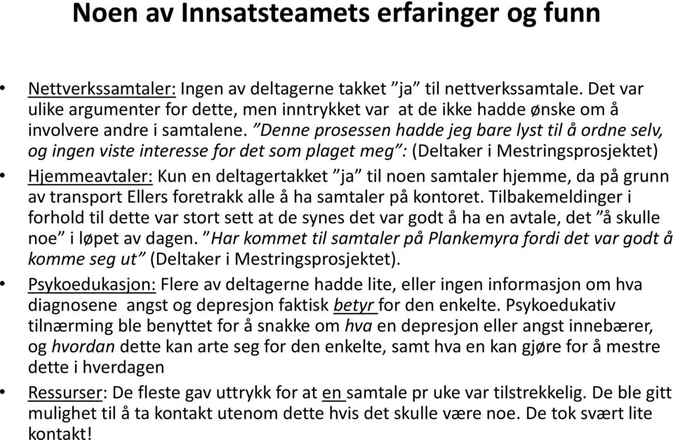 Denne prosessen hadde jeg bare lyst til å ordne selv, og ingen viste interesse for det som plaget meg : (Deltaker i Mestringsprosjektet) Hjemmeavtaler: Kun en deltagertakket ja til noen samtaler