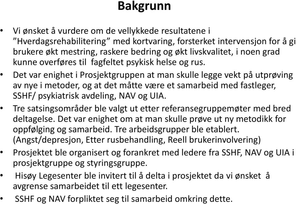 Det var enighet i Prosjektgruppen at man skulle legge vekt på utprøving av nye i metoder, og at det måtte være et samarbeid med fastleger, SSHF/ psykiatrisk avdeling, NAV og UIA.