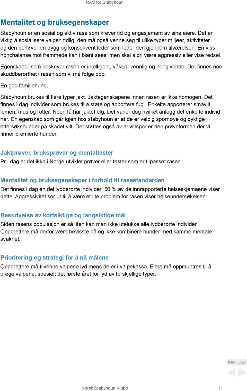 En viss nonchalanse mot fremmede kan i blant sees, men skal aldri være aggressiv eller vise redsel. Egenskaper som beskriver rasen er intelligent, våken, vennlig og hengivende.