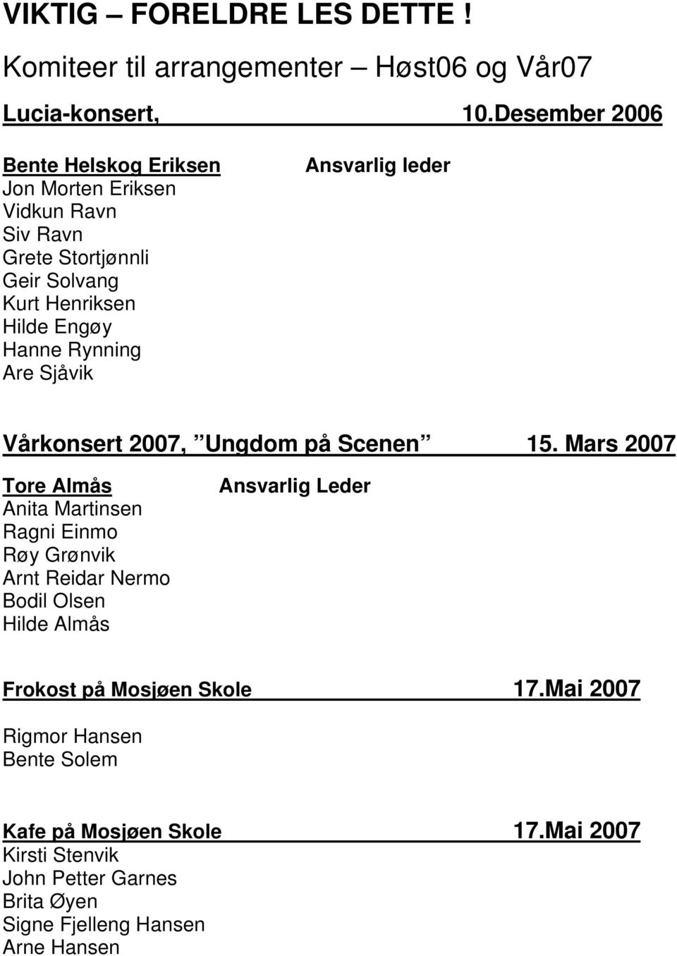 Are Sjåvik Ansvarlig leder Vårkonsert 2007, Ungdom på Scenen 15.