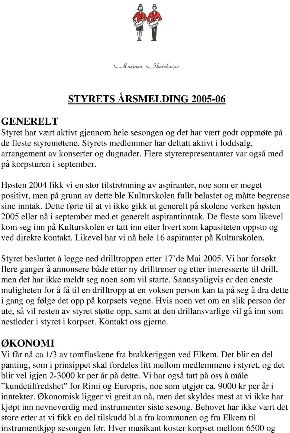 Høsten 2004 fikk vi en stor tilstrømning av aspiranter, noe som er meget positivt, men på grunn av dette ble Kulturskolen fullt belastet og måtte begrense sine inntak.