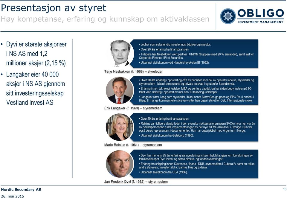 Over 20 års erfaring fra finansbransjen. Tidligere har Nesbakken vært partner i UNION Gruppen (med 20 % eierandel), samt sjef for Corporate Finance i First Securities.