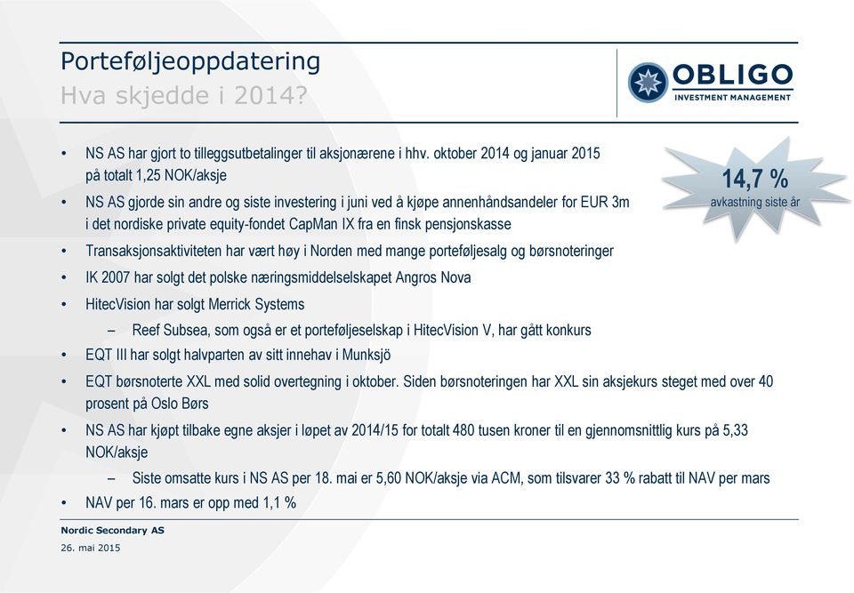 finsk pensjonskasse Transaksjonsaktiviteten har vært høy i Norden med mange porteføljesalg og børsnoteringer IK 2007 har solgt det polske næringsmiddelselskapet Angros Nova HitecVision har solgt