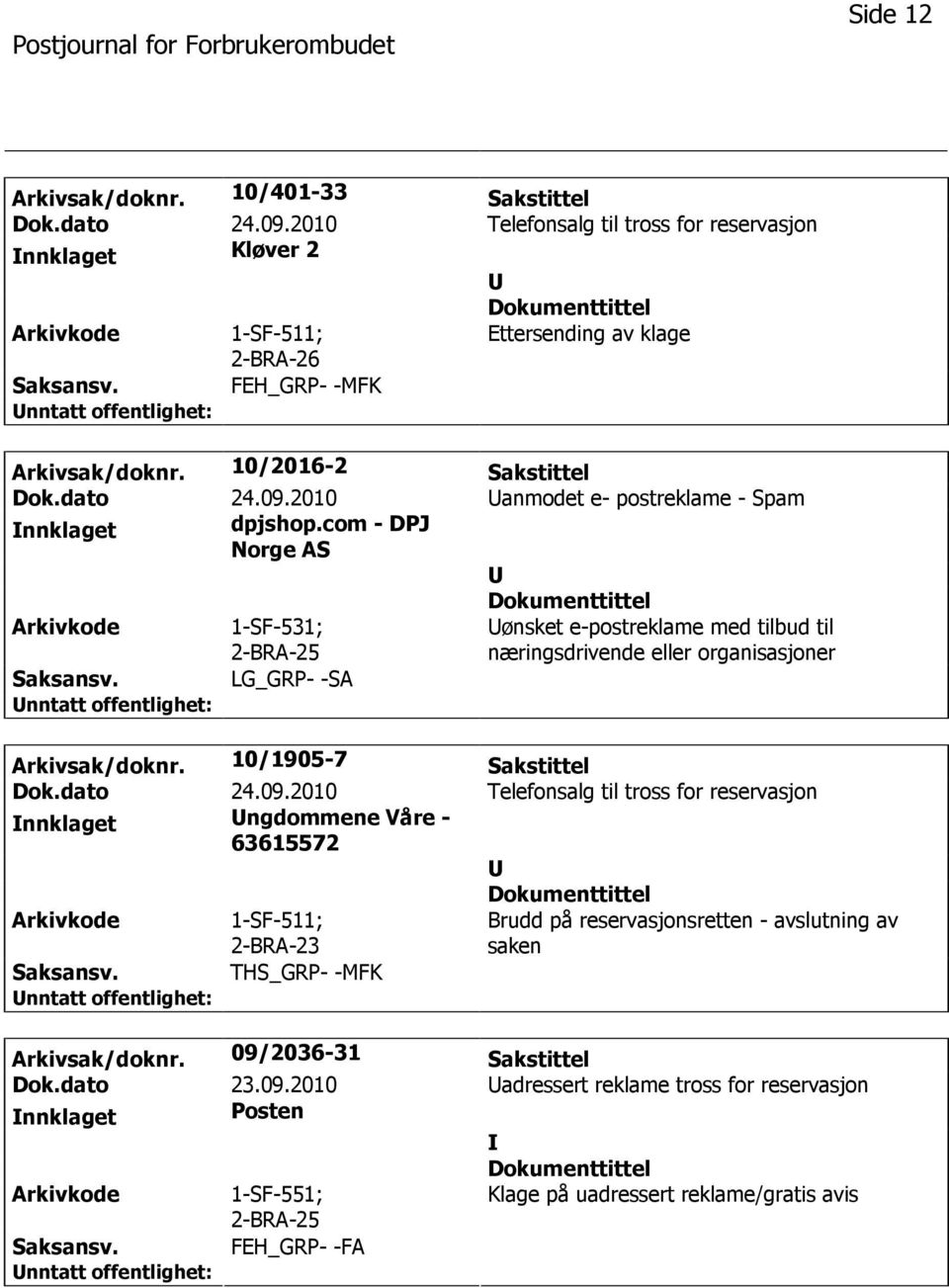 com - DPJ Norge AS 1-SF-531; 2-BRA-25 ønsket e-postreklame med tilbud til næringsdrivende eller organisasjoner LG_GRP- -SA Arkivsak/doknr. 10/1905-7 Sakstittel Dok.dato 24.09.