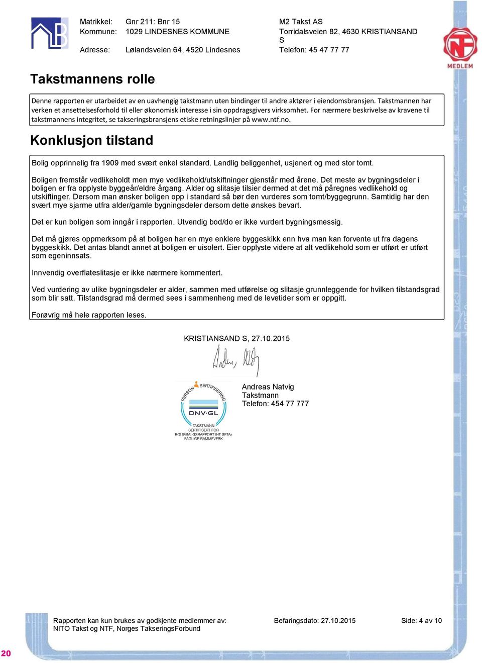 Takstmannen har verken et ansettelsesforhold til eller økonomisk interesse i sin oppdragsgivers virksomhet.