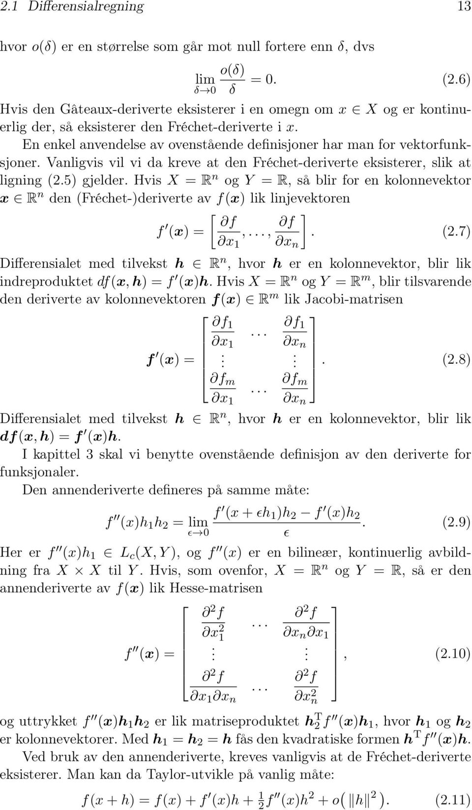 En enkel anvendelse av ovenstående definisjoner har man for vektorfunksjoner. Vanligvis vil vi da kreve at den Fréchet-deriverte eksisterer, slik at ligning (2.5) gjelder.