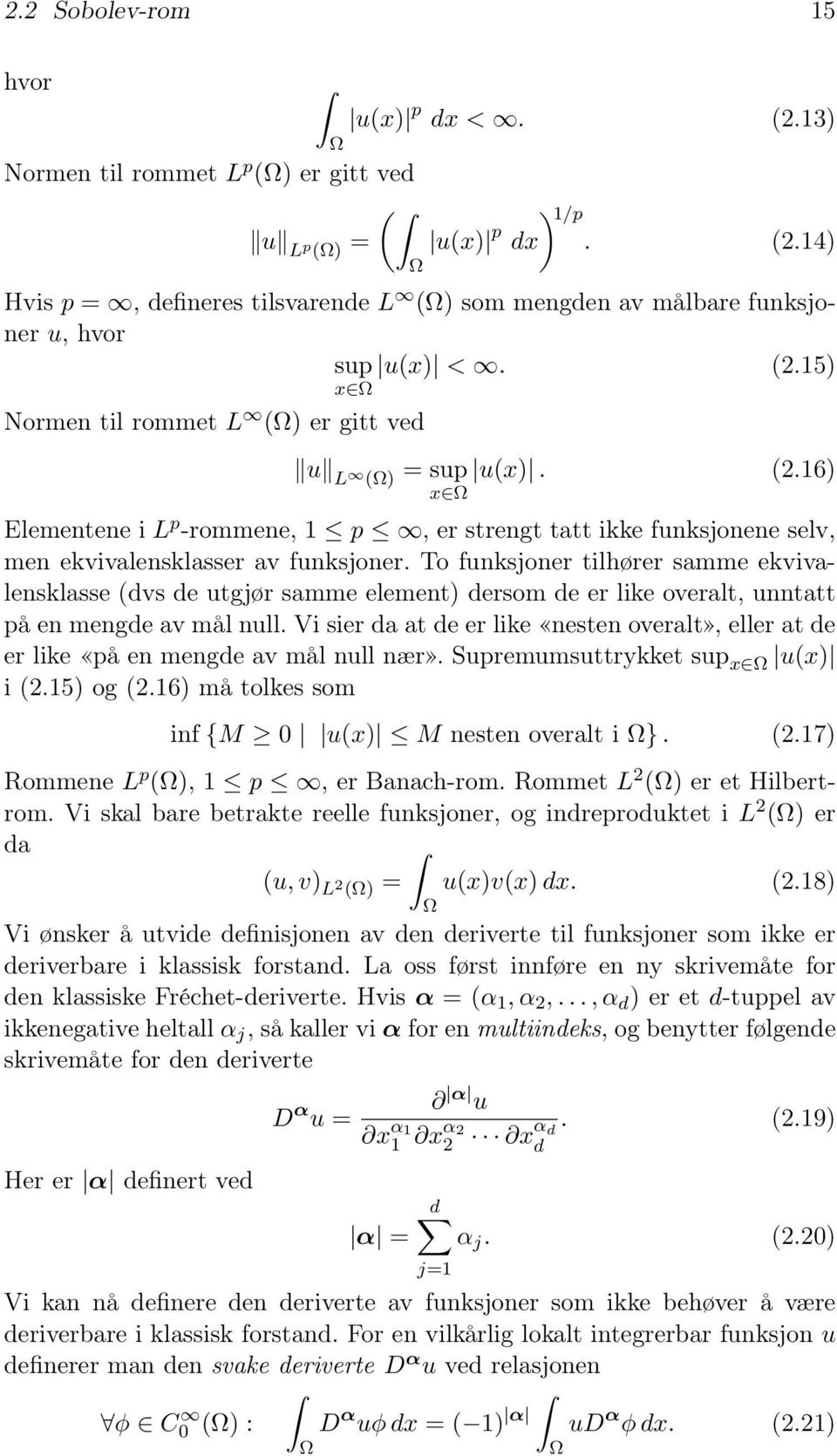 To funksjoner tilhører samme ekvivalensklasse (dvs de utgjør samme element) dersom de er like overalt, unntatt på en mengde av mål null.