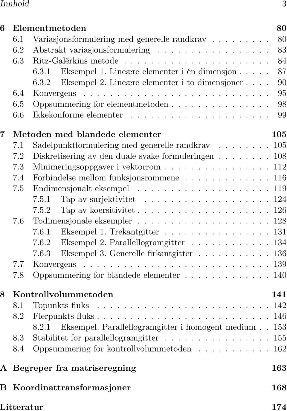 6 Ikkekonforme elementer..................... 99 7 Metoden med blandede elementer 05 7. Sadelpunktformulering med generelle randkrav........ 05 7.2 Diskretisering av den duale svake formuleringen.