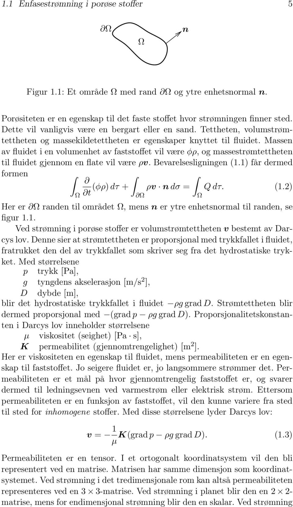 Massen av fluidet i en volumenhet av faststoffet vil være φρ, og massestrømtettheten til fluidet gjennom en flate vil være ρv. Bevarelsesligningen (.